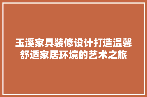 玉溪家具装修设计打造温馨舒适家居环境的艺术之旅