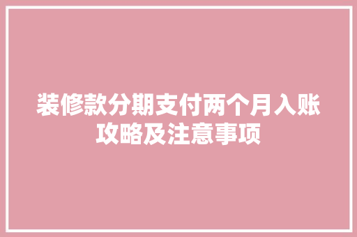 装修款分期支付两个月入账攻略及注意事项  第1张