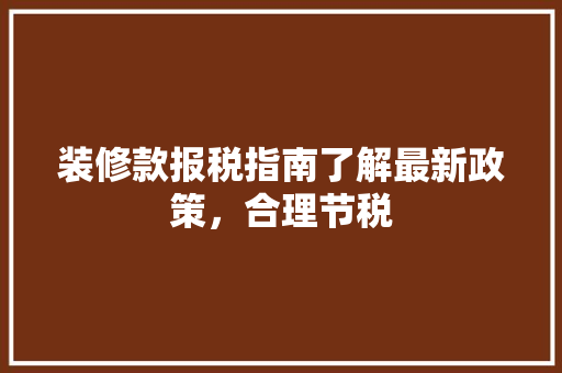 装修款报税指南了解最新政策，合理节税  第1张