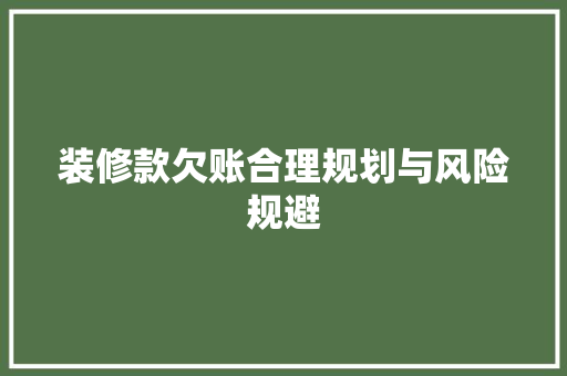装修款欠账合理规划与风险规避  第1张