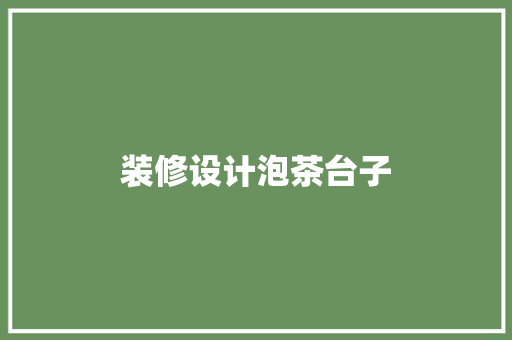 装修设计泡茶台子