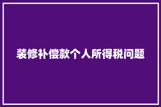 装修补偿款个人所得税问题