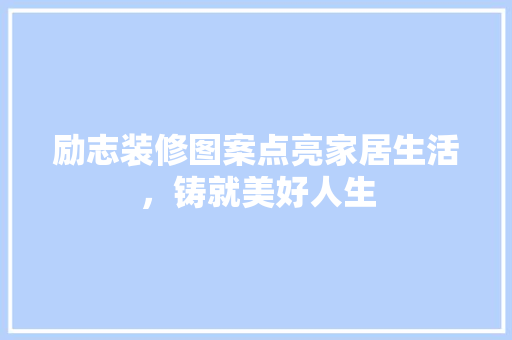励志装修图案点亮家居生活，铸就美好人生  第1张