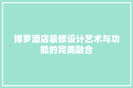 博罗酒店装修设计艺术与功能的完美融合