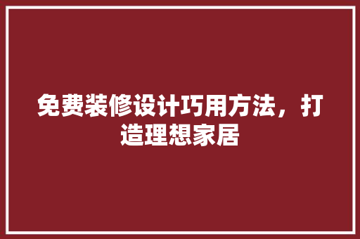 免费装修设计巧用方法，打造理想家居  第1张