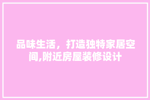 品味生活，打造独特家居空间,附近房屋装修设计  第1张