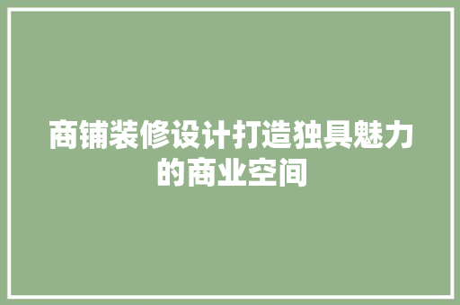 商铺装修设计打造独具魅力的商业空间  第1张