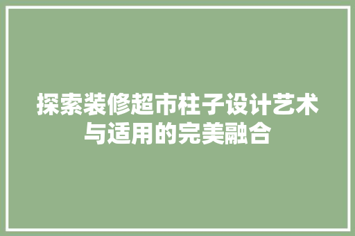 探索装修超市柱子设计艺术与适用的完美融合  第1张