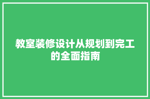 教室装修设计从规划到完工的全面指南