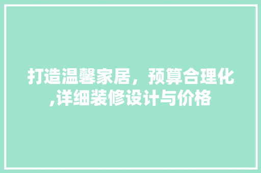 打造温馨家居，预算合理化,详细装修设计与价格