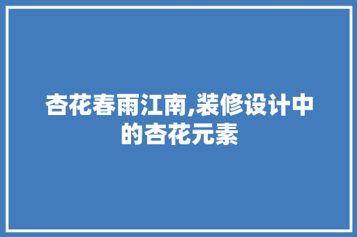 杏花春雨江南,装修设计中的杏花元素