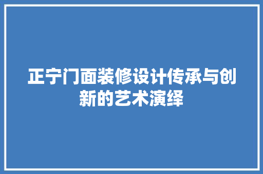 正宁门面装修设计传承与创新的艺术演绎