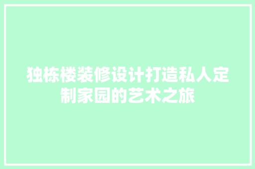 独栋楼装修设计打造私人定制家园的艺术之旅  第1张