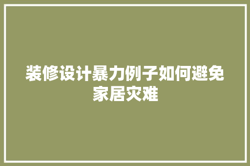 装修设计暴力例子如何避免家居灾难