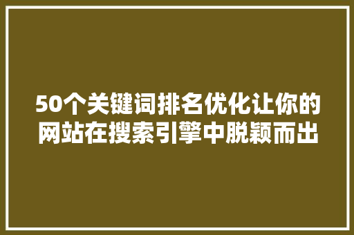 50个关键词排名优化让你的网站在搜索引擎中脱颖而出