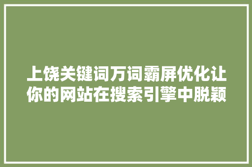 上饶关键词万词霸屏优化让你的网站在搜索引擎中脱颖而出