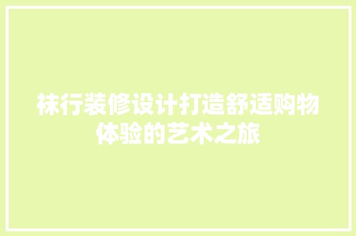 袜行装修设计打造舒适购物体验的艺术之旅  第1张