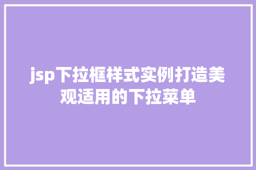 jsp下拉框样式实例打造美观适用的下拉菜单
