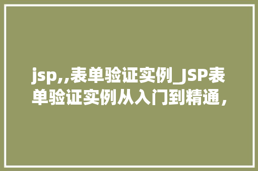 jsp,,表单验证实例_JSP表单验证实例从入门到精通，一步步带你玩转表单验证