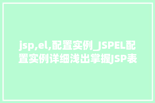 jsp,el,配置实例_JSPEL配置实例详细浅出掌握JSP表达式语言