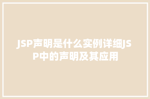 JSP声明是什么实例详细JSP中的声明及其应用