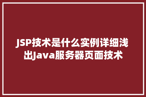 JSP技术是什么实例详细浅出Java服务器页面技术