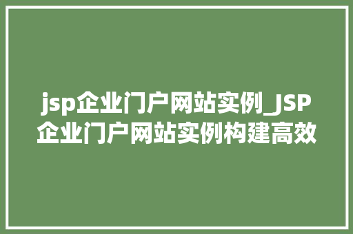 jsp企业门户网站实例_JSP企业门户网站实例构建高效、专业的企业信息发布平台