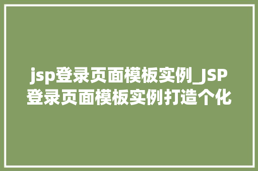 jsp登录页面模板实例_JSP登录页面模板实例打造个化的用户登录体验