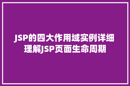 JSP的四大作用域实例详细理解JSP页面生命周期  第1张