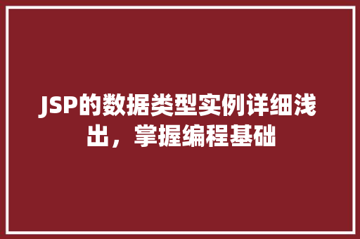 JSP的数据类型实例详细浅出，掌握编程基础