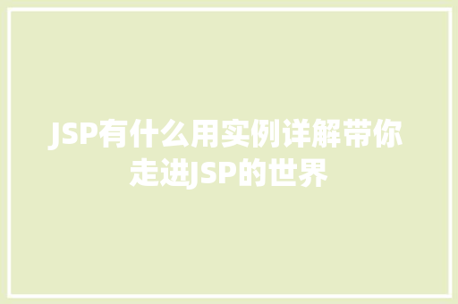 JSP有什么用实例详解带你走进JSP的世界