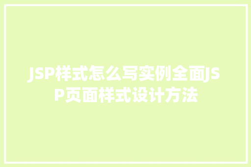 JSP样式怎么写实例全面JSP页面样式设计方法