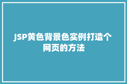 JSP黄色背景色实例打造个网页的方法