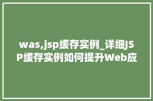 was,jsp缓存实例_详细JSP缓存实例如何提升Web应用能