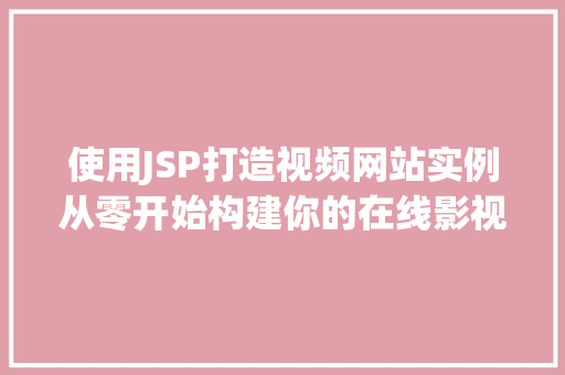 使用JSP打造视频网站实例从零开始构建你的在线影视天堂