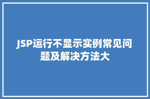 JSP运行不显示实例常见问题及解决方法大