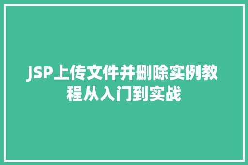 JSP上传文件并删除实例教程从入门到实战