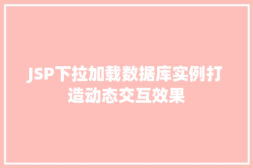 JSP下拉加载数据库实例打造动态交互效果