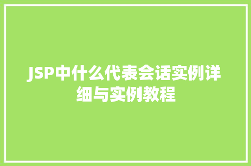 JSP中什么代表会话实例详细与实例教程