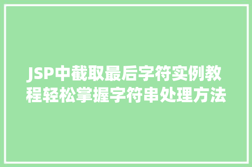 JSP中截取最后字符实例教程轻松掌握字符串处理方法