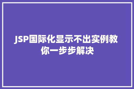 JSP国际化显示不出实例教你一步步解决
