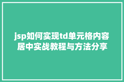 jsp如何实现td单元格内容居中实战教程与方法分享