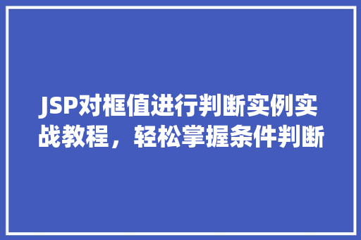 JSP对框值进行判断实例实战教程，轻松掌握条件判断方法