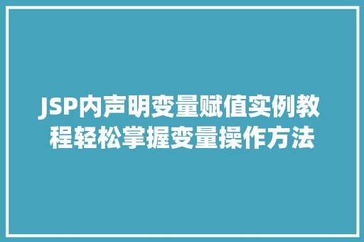JSP内声明变量赋值实例教程轻松掌握变量操作方法  第1张
