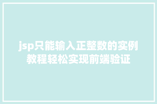 jsp只能输入正整数的实例教程轻松实现前端验证
