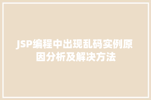 JSP编程中出现乱码实例原因分析及解决方法