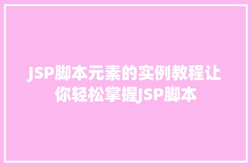 JSP脚本元素的实例教程让你轻松掌握JSP脚本