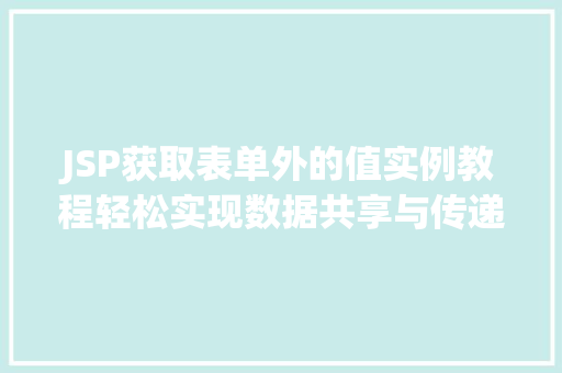 JSP获取表单外的值实例教程轻松实现数据共享与传递