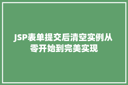 JSP表单提交后清空实例从零开始到完美实现