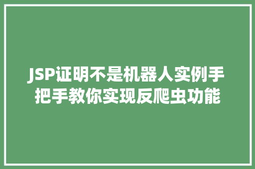 JSP证明不是机器人实例手把手教你实现反爬虫功能